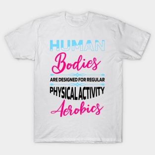 Human bodies are designed for regular Aerobics T-Shirt